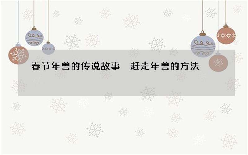 春节年兽的传说故事 赶走年兽的方法